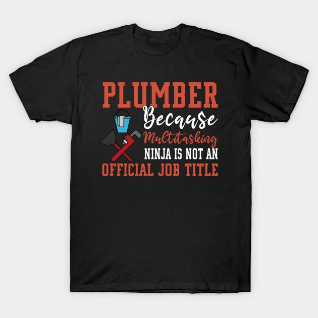 Plumber Because Multitasking Ninja Is Not Official Job Title T-Shirt by funkyteesfunny